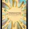 The Secrets to Propagating Succulents (Digital Download)